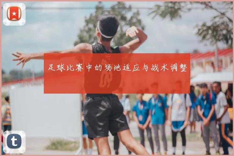 足球比赛中的场地适应与战术调整